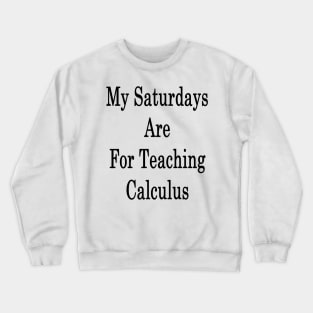 My Saturdays Are For Teaching Calculus Crewneck Sweatshirt